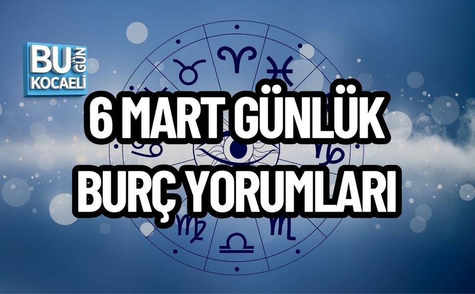 6 MART GÜNLÜK BURÇ YORUMLARI: BURÇLARI BUGÜN NELER BEKLİYOR?