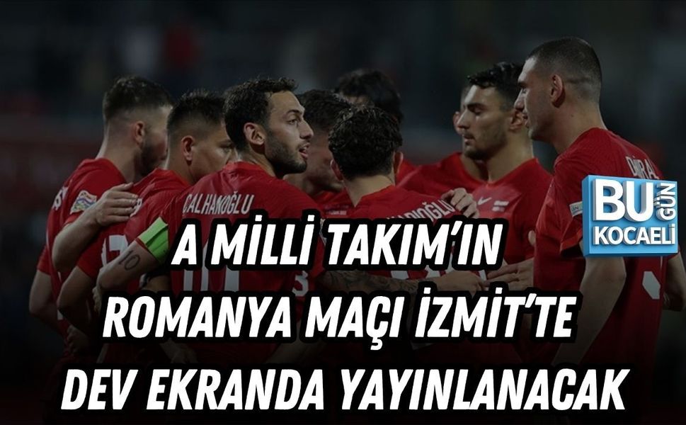 A MİLLİ TAKIM’IN ROMANYA MAÇI İZMİT’TE DEV EKRANDA YAYINLANACAK