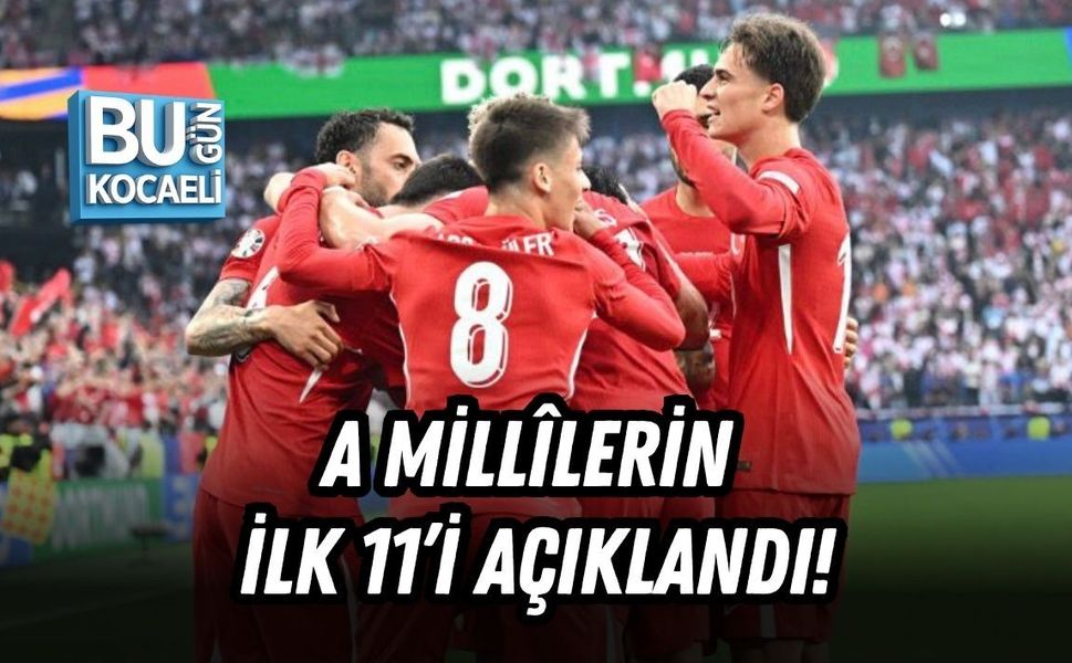 A MİLLÎLERİN İLK 11’İ AÇIKLANDI!