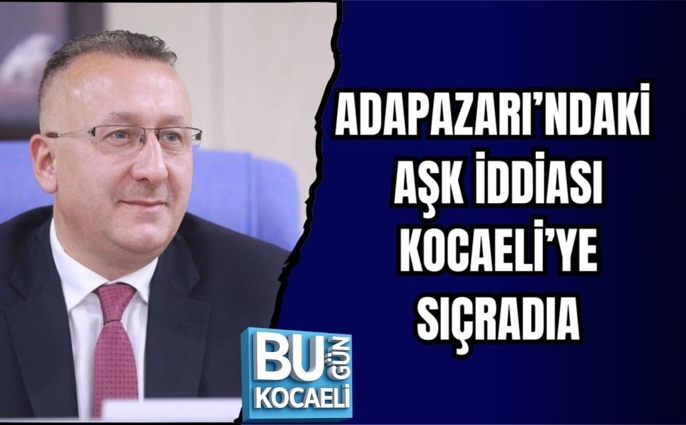 ADAPAZARI’NDAKİ AŞK İDDİASI KOCAELİ’YE SIÇRADI