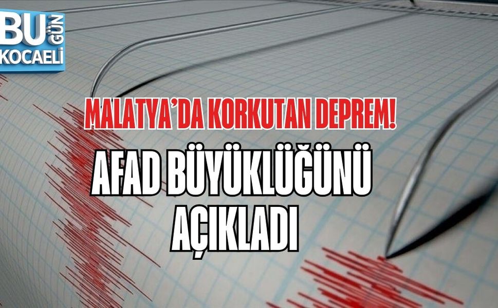 MALATYA’DA KORKUTAN DEPREM! AFAD BÜYÜKLÜĞÜNÜ AÇIKLADI