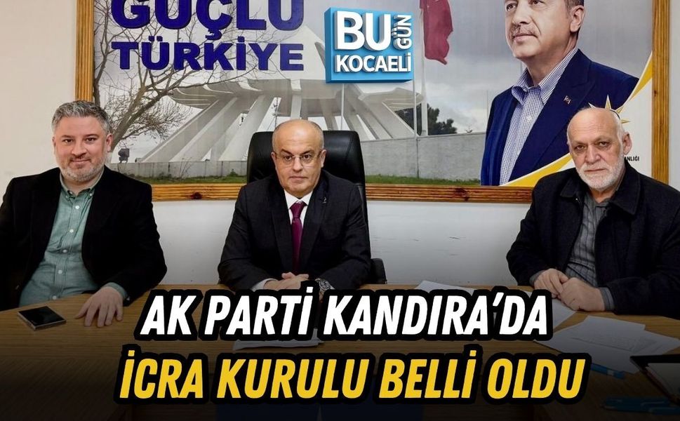 AK PARTİ KANDIRA’DA İCRA KURULU BELLİ OLDU
