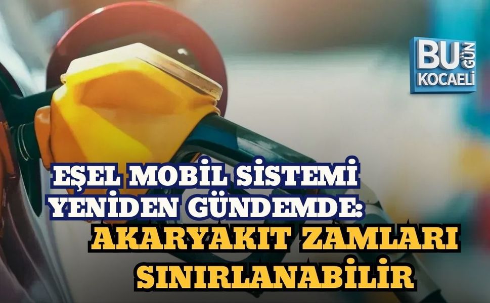 EŞEL MOBİL SİSTEMİ YENİDEN GÜNDEMDE: AKARYAKIT ZAMLARI SINIRLANABİLİR