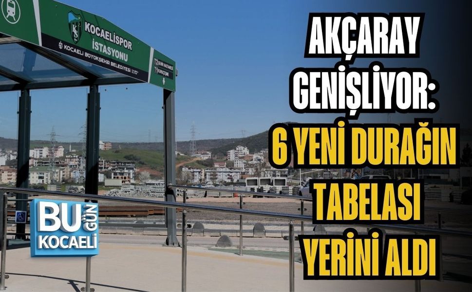 AKÇARAY GENİŞLİYOR: 6 YENİ DURAĞIN TABELASI YERİNİ ALDI