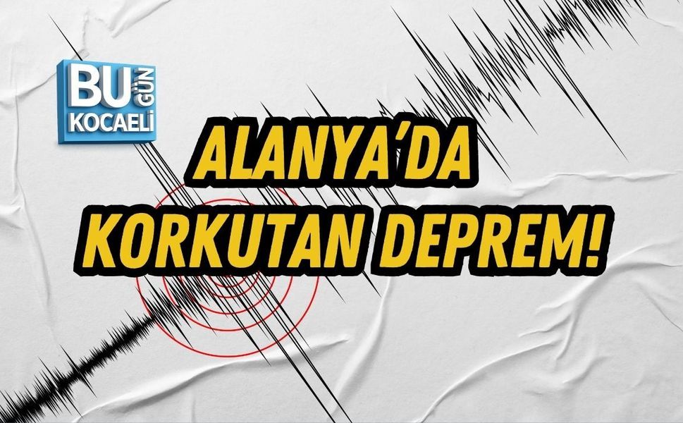 ALANYA’DA KORKUTAN DEPREM!