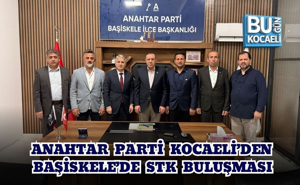 ANAHTAR PARTİ KOCAELİ’DEN BAŞİSKELE’DE STK BULUŞMASI