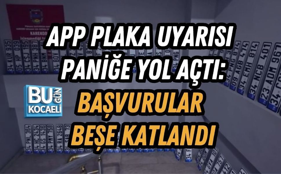 APP PLAKA UYARISI PANİĞE YOL AÇTI: BAŞVURULAR BEŞE KATLANDI