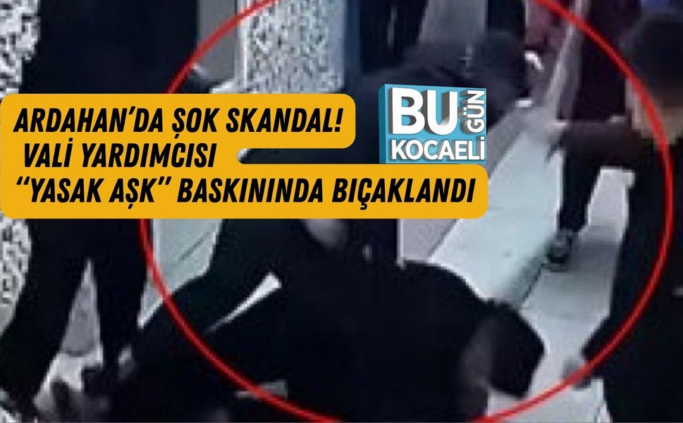 ARDAHAN’DA ŞOK SKANDAL! VALİ YARDIMCISI “YASAK AŞK” BASKININDA BIÇAKLANDI