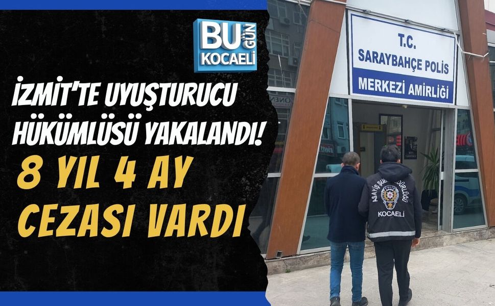 İZMİT’TE UYUŞTURUCU HÜKÜMLÜSÜ YAKALANDI! 8 YIL 4 AY CEZASI VARDI