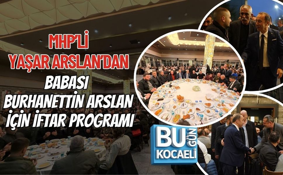 MHP’Lİ YAŞAR ARSLAN’DAN BABASI BURHANETTİN ARSLAN İÇİN İFTAR PROGRAMI