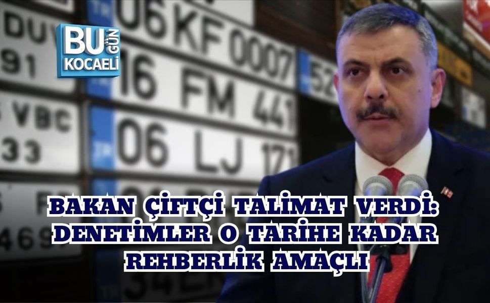 BAKAN ÇİFTÇİ TALİMAT VERDİ: DENETİMLER O TARİHE KADAR REHBERLİK AMAÇLI