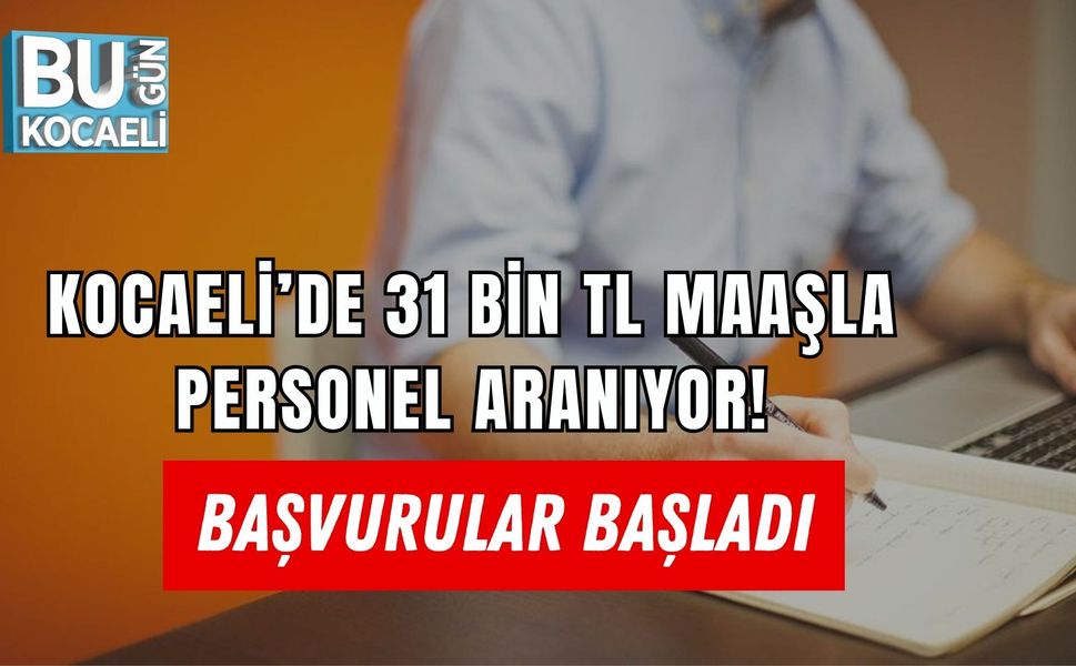 KOCAELİ’DE 31 BİN TL MAAŞLA PERSONEL ARANIYOR! BAŞVURULAR BAŞLADI