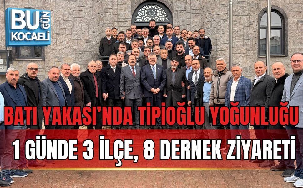 BATI YAKASI’NDA TİPİOĞLU YOĞUNLUĞU: 1 GÜNDE 3 İLÇE, 8 DERNEK ZİYARETİ