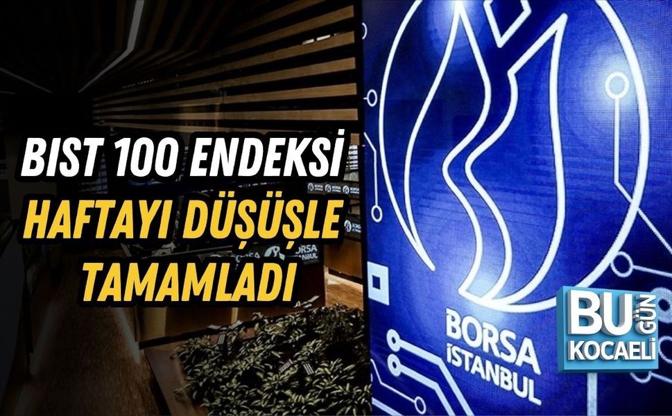 BIST 100 ENDEKSİ HAFTAYI DÜŞÜŞLE TAMAMLADI