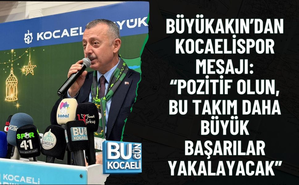 BÜYÜKAKIN’DAN KOCAELİSPOR MESAJI: “POZİTİF OLUN, BU TAKIM DAHA BÜYÜK BAŞARILAR YAKALAYACAK”