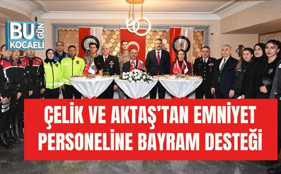 ÇELİK VE AKTAŞ’TAN EMNİYET PERSONELİNE BAYRAM DESTEĞİ