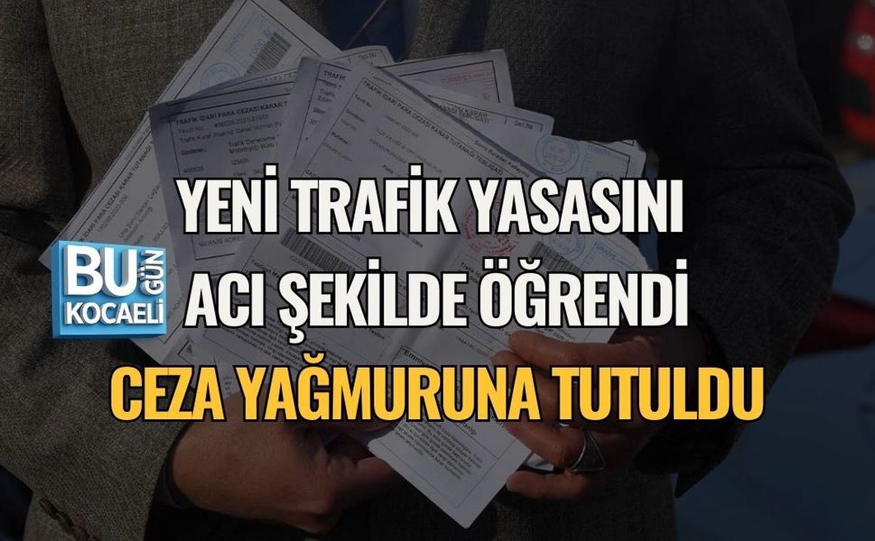 YENİ TRAFİK YASASINI ACI ŞEKİLDE ÖĞRENDİ: CEZA YAĞMURUNA TUTULDU