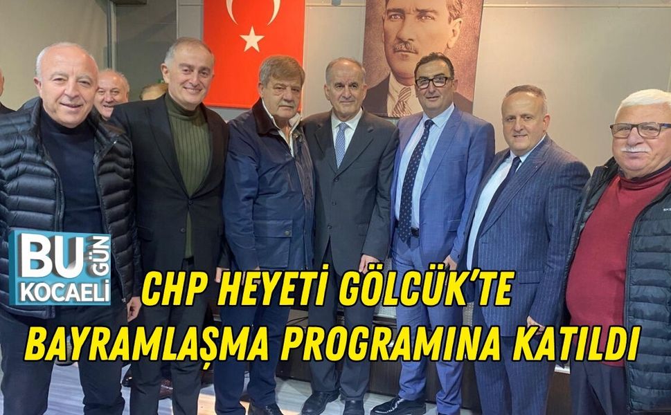 CHP HEYETİ GÖLCÜK’TE BAYRAMLAŞMA PROGRAMINA KATILDI