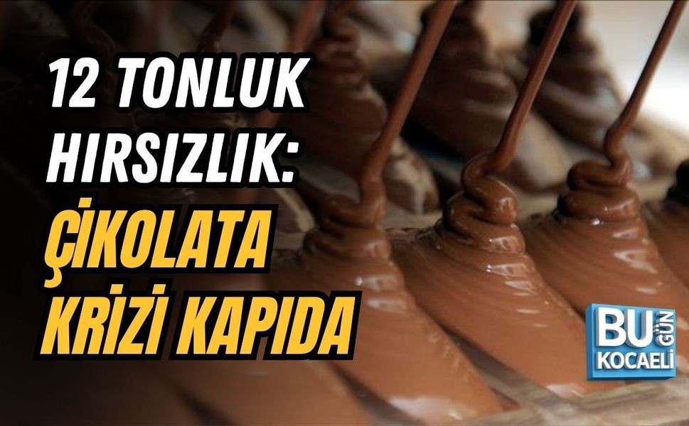 12 TONLUK HIRSIZLIK: ÇİKOLATA KRİZİ KAPIDA