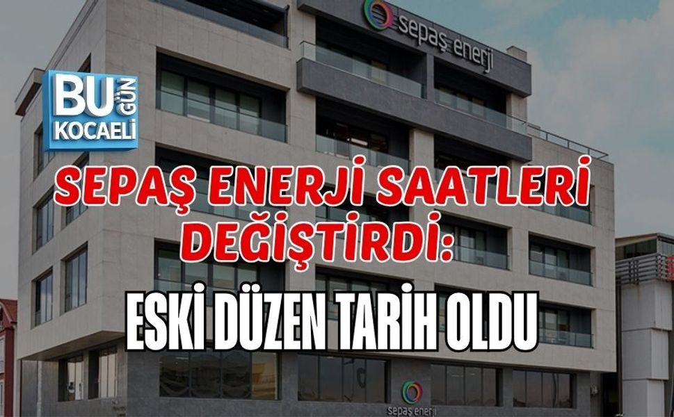 SEPAŞ ENERJİ SAATLERİ DEĞİŞTİRDİ: ESKİ DÜZEN TARİH OLDU