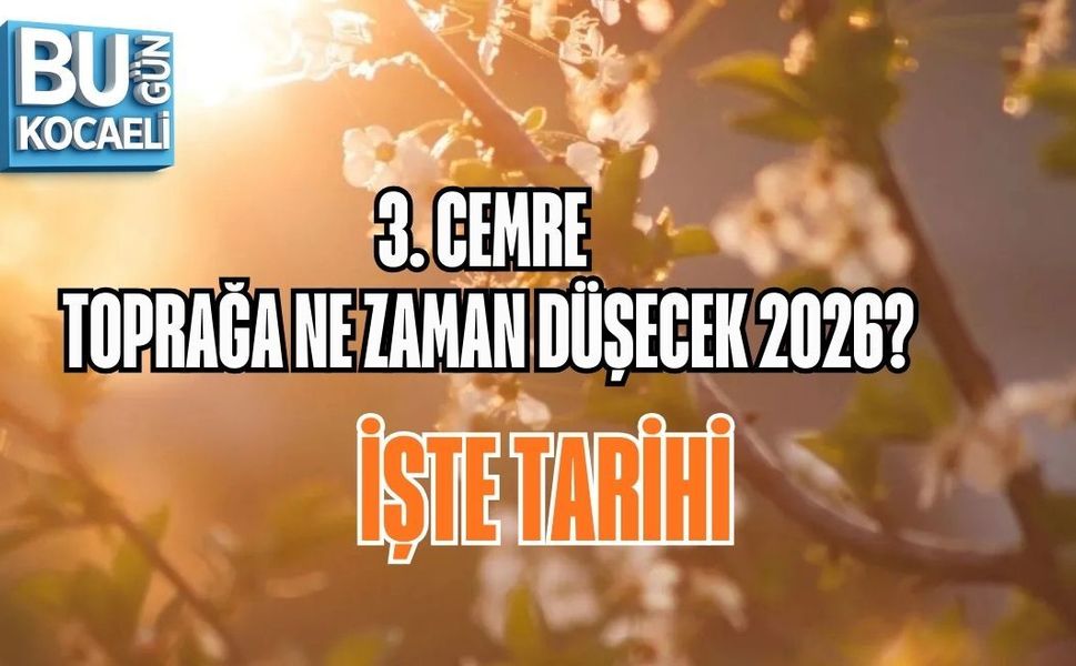 3. CEMRE TOPRAĞA NE ZAMAN DÜŞECEK 2026? İŞTE TARİHİ