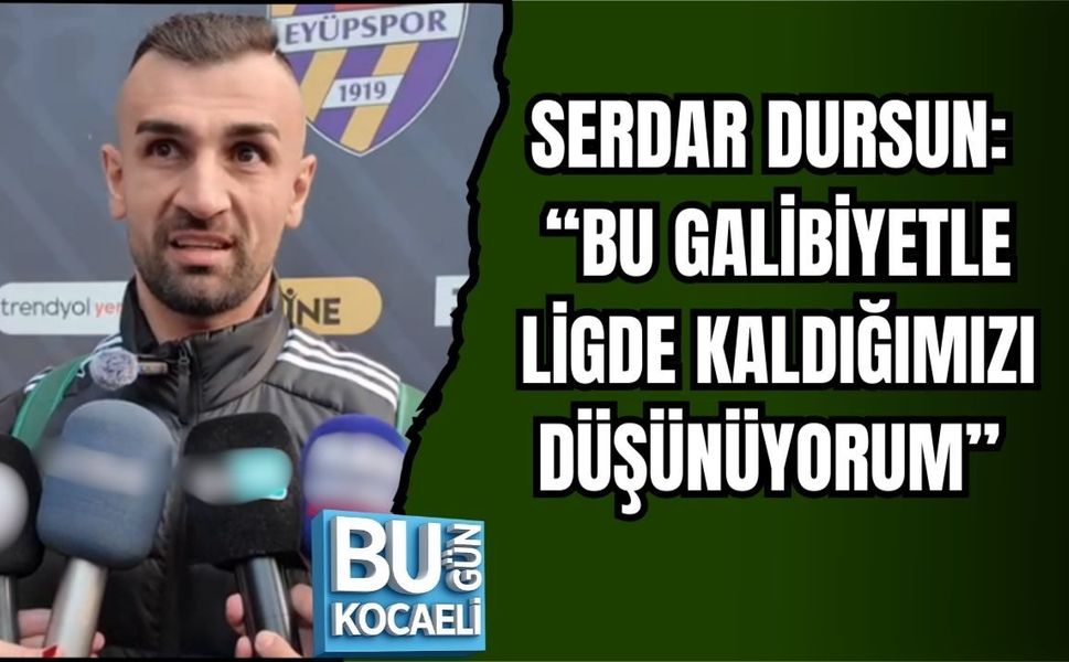 SERDAR DURSUN: “BU GALİBİYETLE LİGDE KALDIĞIMIZI DÜŞÜNÜYORUM”