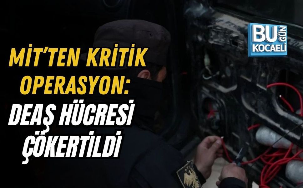 MİT’TEN KRİTİK OPERASYON: DEAŞ HÜCRESİ ÇÖKERTİLDİ