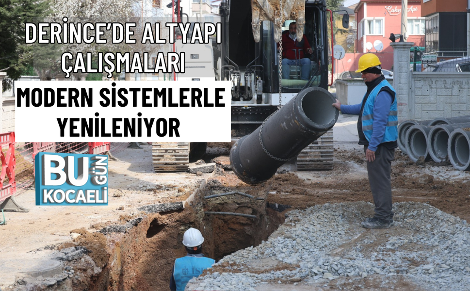 DERİNCE’DE ALTYAPI ÇALIŞMALARI MODERN SİSTEMLERLE YENİLENİYOR