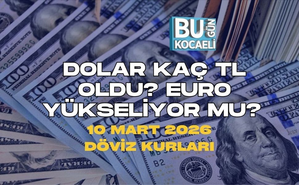 DOLAR KAÇ TL OLDU? EURO YÜKSELİYOR MU? 10 MART 2026 DÖVİZ KURLARI