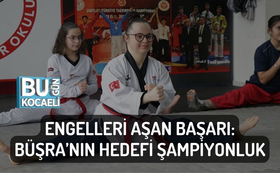 ENGELLERİ AŞAN BAŞARI: BÜŞRA’NIN HEDEFİ ŞAMPİYONLUK