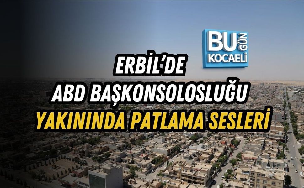 ERBİL’DE ABD BAŞKONSOLOSLUĞU YAKININDA PATLAMA SESLERİ