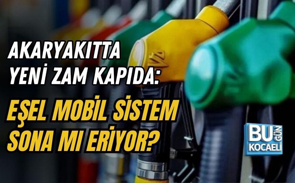 AKARYAKITTA YENİ ZAM KAPIDA: EŞEL MOBİL SİSTEM SONA MI ERİYOR?