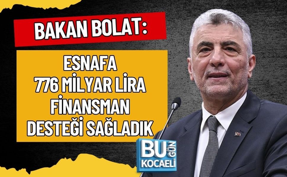 BAKAN BOLAT: ESNAFA 776 MİLYAR LİRA FİNANSMAN DESTEĞİ SAĞLADIK