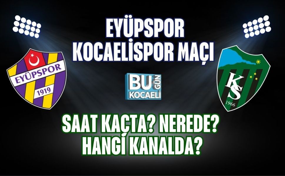 EYÜPSPOR - KOCAELİSPOR MAÇI SAAT KAÇTA? NEREDE? HANGİ KANALDA?