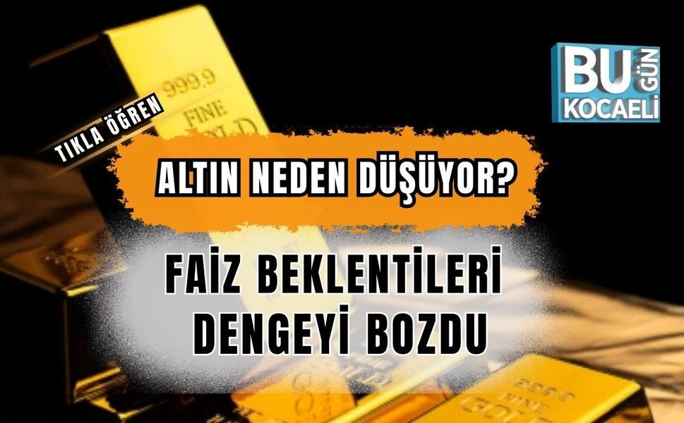 ALTIN NEDEN DÜŞÜYOR? FAİZ BEKLENTİLERİ DENGEYİ BOZDU