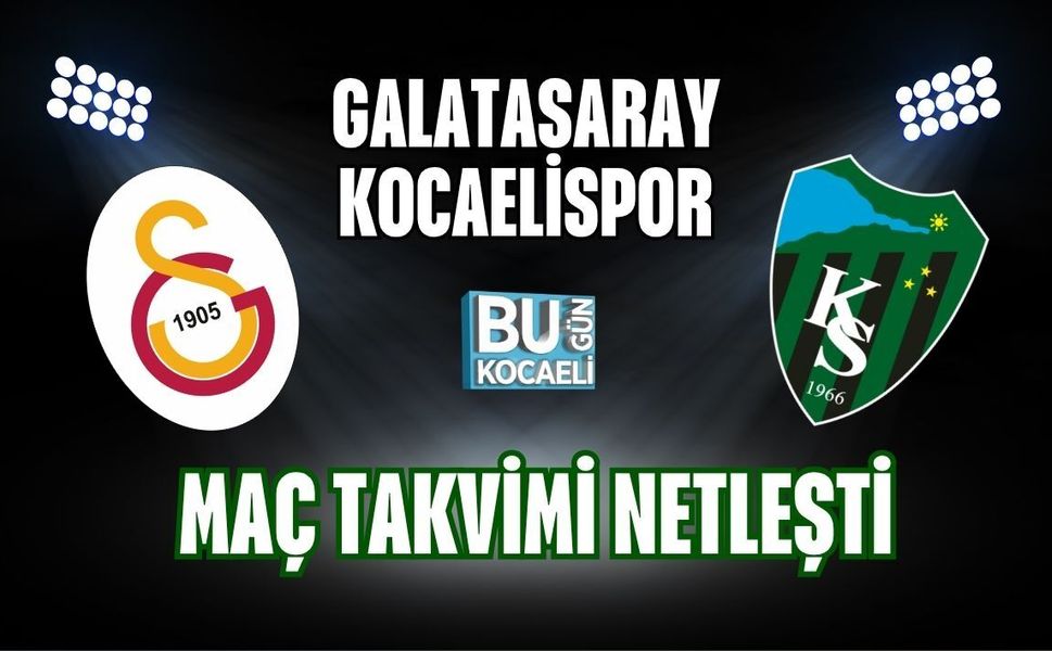GALATASARAY – KOCAELİSPOR MAÇ TAKVİMİ NETLEŞTİ