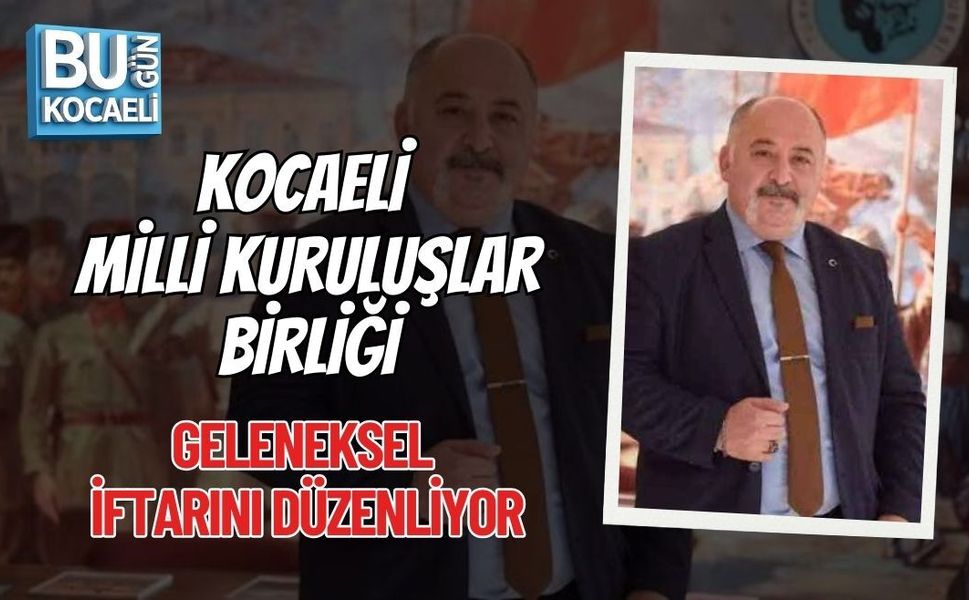 KOCAELİ MİLLİ KURULUŞLAR BİRLİĞİ GELENEKSEL İFTARINI DÜZENLİYOR