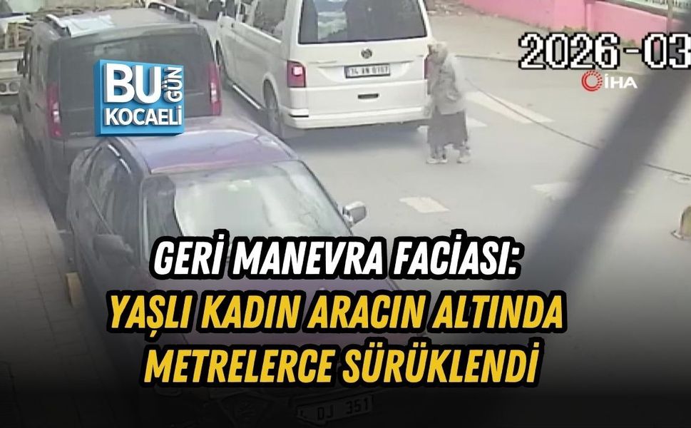 GERİ MANEVRA FACİASI: YAŞLI KADIN ARACIN ALTINDA METRELERCE SÜRÜKLENDİ