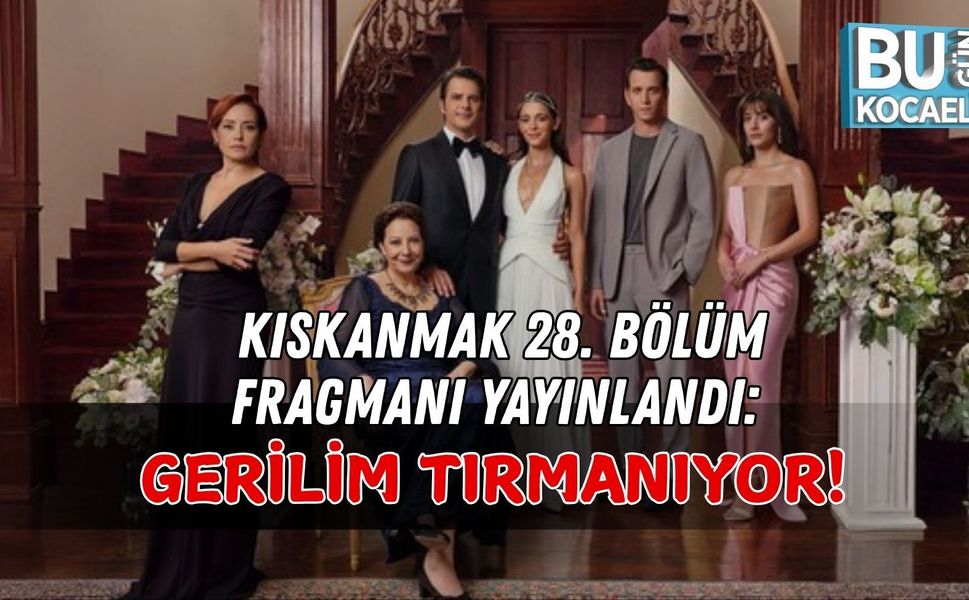 KISKANMAK 28. BÖLÜM FRAGMANI YAYINLANDI: GERİLİM TIRMANIYOR!