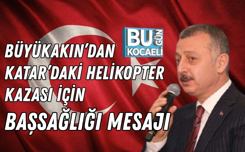 BÜYÜKAKIN’DAN KATAR’DAKİ HELİKOPTER KAZASI İÇİN BAŞSAĞLIĞI MESAJI
