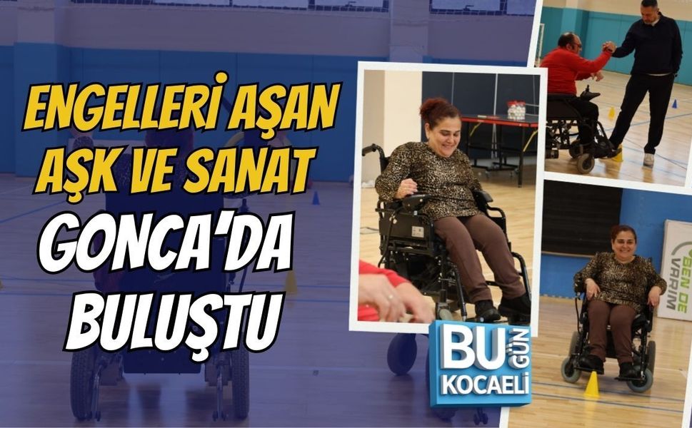 ENGELLERİ AŞAN AŞK VE SANAT GONCA’DA BULUŞTU