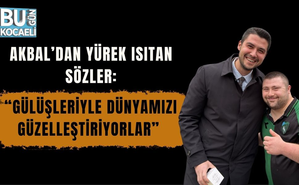 AKBAL’DAN YÜREK ISITAN SÖZLER: “GÜLÜŞLERİYLE DÜNYAMIZI GÜZELLEŞTİRİYORLAR”
