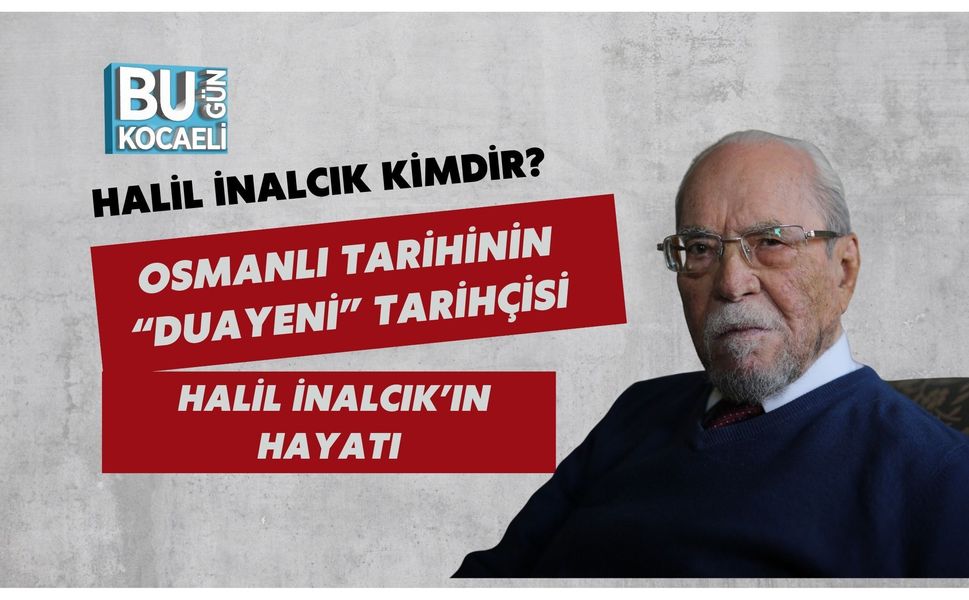 HALİL İNALCIK KİMDİR? OSMANLI TARİHİNİN “DUAYENİ” TARİHÇİSİ HALİL İNALCIK’IN HAYATI