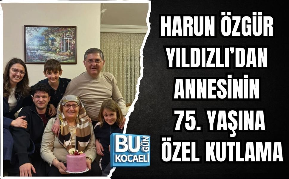 HARUN ÖZGÜR YILDIZLI’DAN ANNESİNİN 75. YAŞINA ÖZEL KUTLAMA