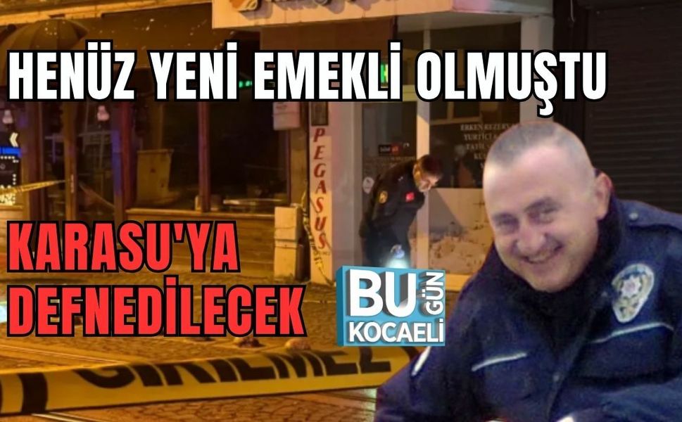 HENÜZ YENİ EMEKLİ OLMUŞTU: KARASU'YA DEFNEDİLECEK