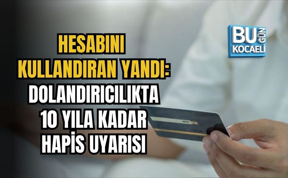 HESABINI KULLANDIRAN YANDI: DOLANDIRICILIKTA 10 YILA KADAR HAPİS UYARISI