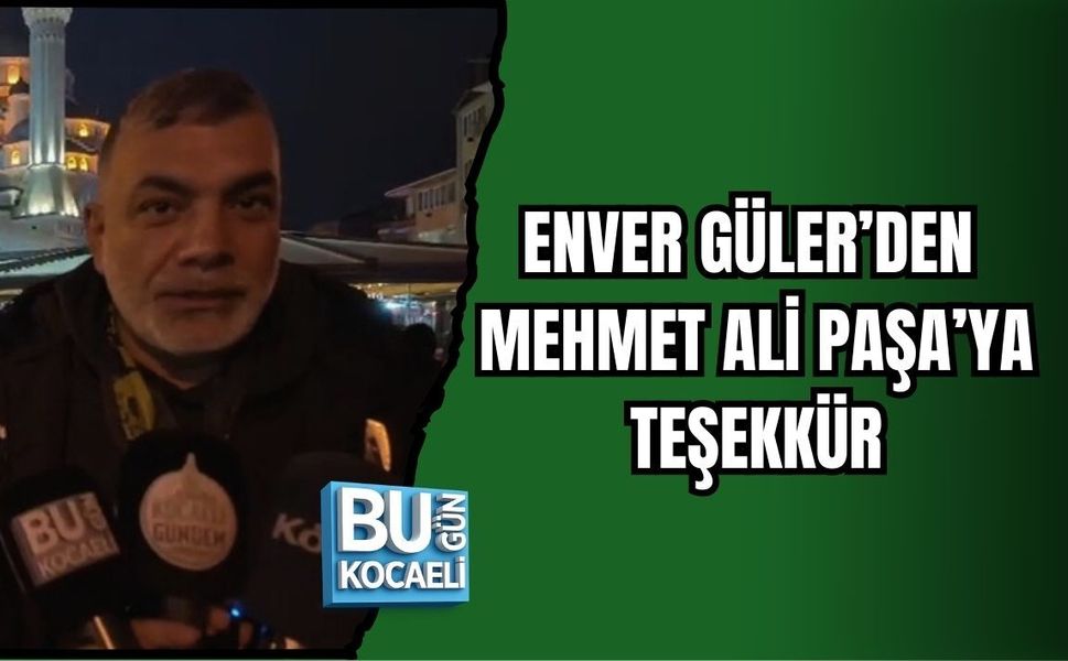 ENVER GÜLER’DEN MEHMET ALİ PAŞA’YA TEŞEKKÜR