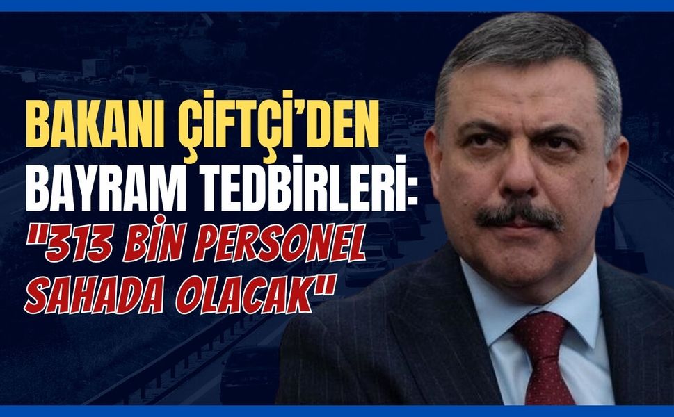 İÇİŞLERİ BAKANI ÇİFTÇİ BAYRAM TEDBİRLERİNİ AÇIKLADI: 313 BİN PERSONEL SAHADA OLACAK
