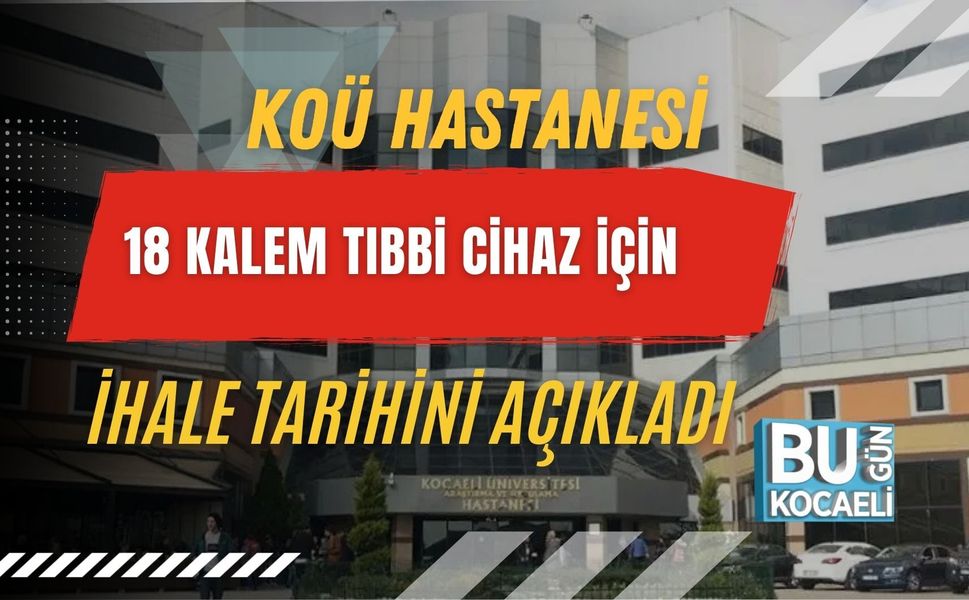 KOÜ HASTANESİ 18 KALEM TIBBİ CİHAZ İÇİN İHALE TARİHİNİ AÇIKLADI