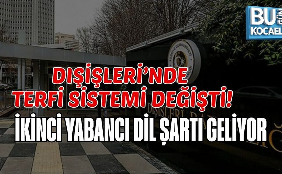 DIŞİŞLERİ’NDE TERFİ SİSTEMİ DEĞİŞTİ:  İKİNCİ YABANCI DİL ŞARTI GELİYOR